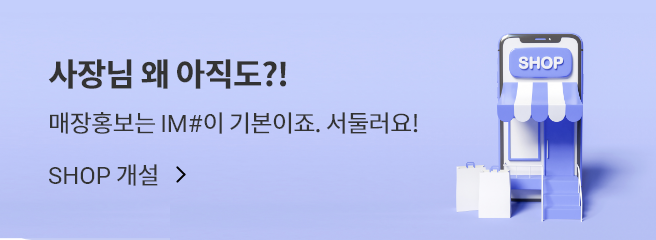 사장님 왜 아직도?! 매장홍보는 IM#이 기본이죠, 서둘러요!